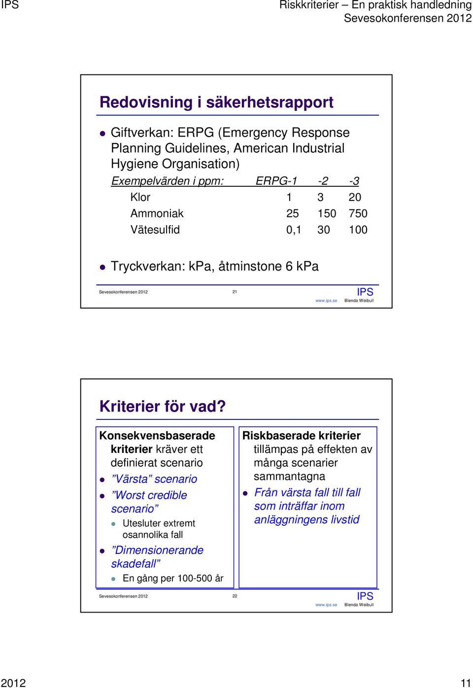 Konsekvensbaserade kriterier kräver ett definierat scenario Värsta scenario Worst credible scenario Utesluter extremt osannolika fall Dimensionerande