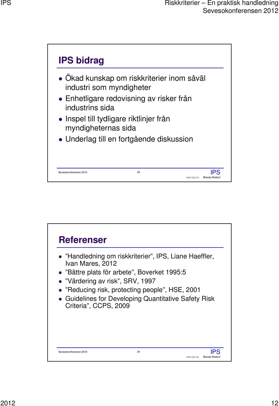 Handledning om riskkriterier,, Liane Haeffler, Ivan Mares, 2012 Bättre plats för arbete, Boverket 1995:5 Värdering av risk,