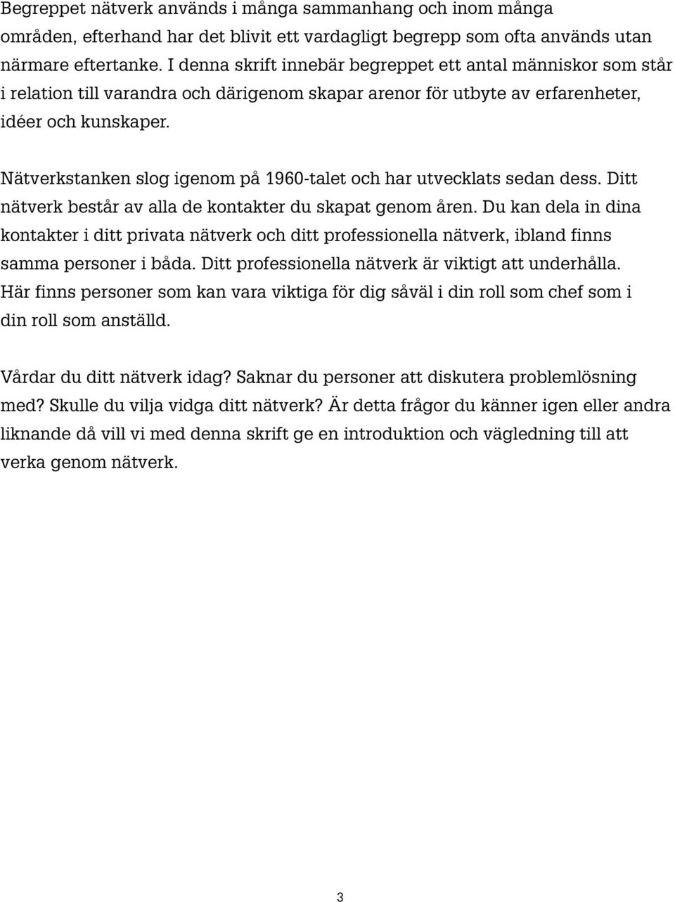 Nätverkstanken slog igenom på 1960-talet och har utvecklats sedan dess. Ditt nätverk består av alla de kontakter du skapat genom åren.