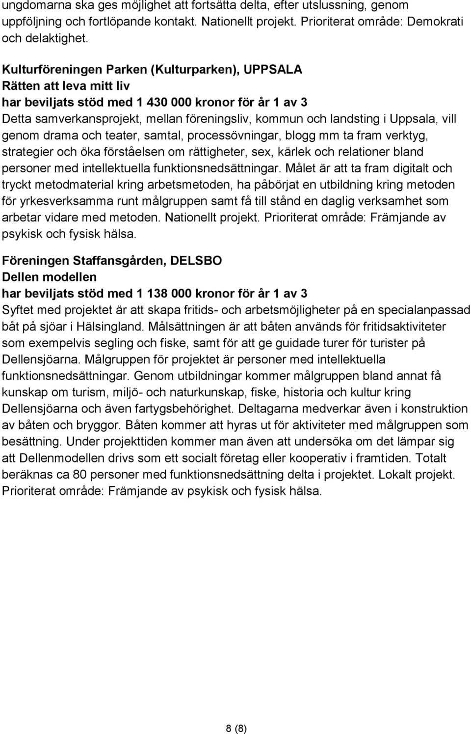 Uppsala, vill genom drama och teater, samtal, processövningar, blogg mm ta fram verktyg, strategier och öka förståelsen om rättigheter, sex, kärlek och relationer bland personer med intellektuella