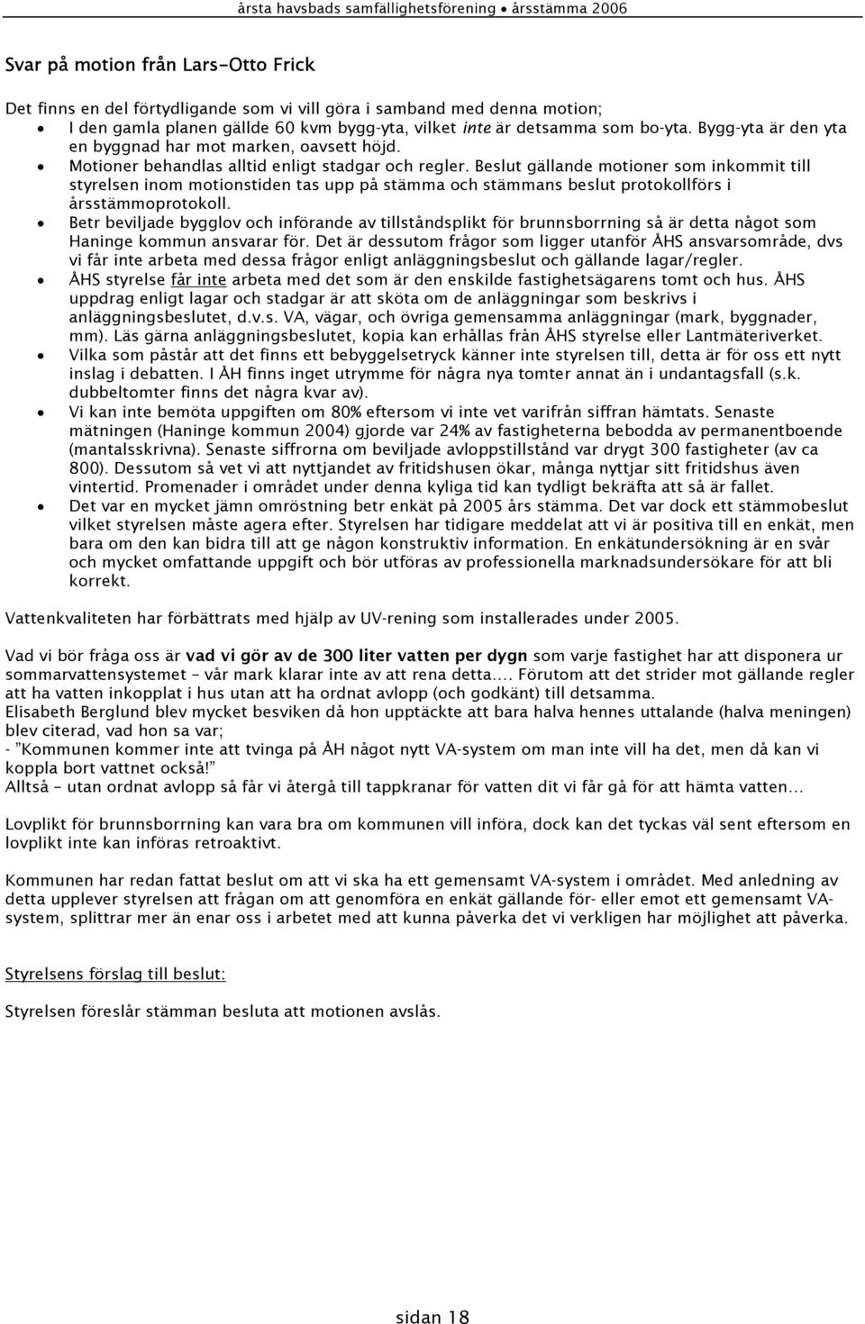 Beslut gällande motioner som inkommit till styrelsen inom motionstiden tas upp på stämma och stämmans beslut protokollförs i årsstämmoprotokoll.