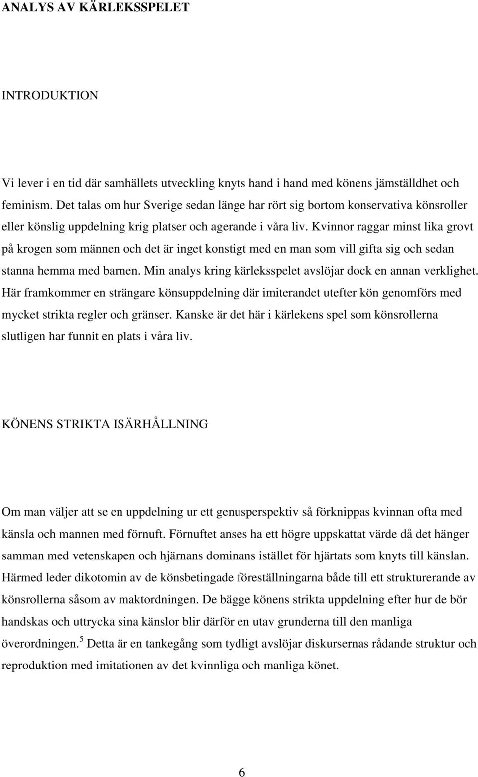 Kvinnor raggar minst lika grovt på krogen som männen och det är inget konstigt med en man som vill gifta sig och sedan stanna hemma med barnen.