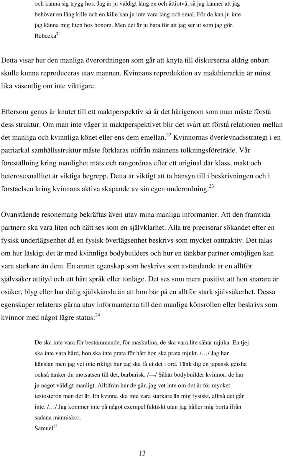 Rebecka 21 Detta visar hur den manliga överordningen som går att knyta till diskurserna aldrig enbart skulle kunna reproduceras utav mannen.