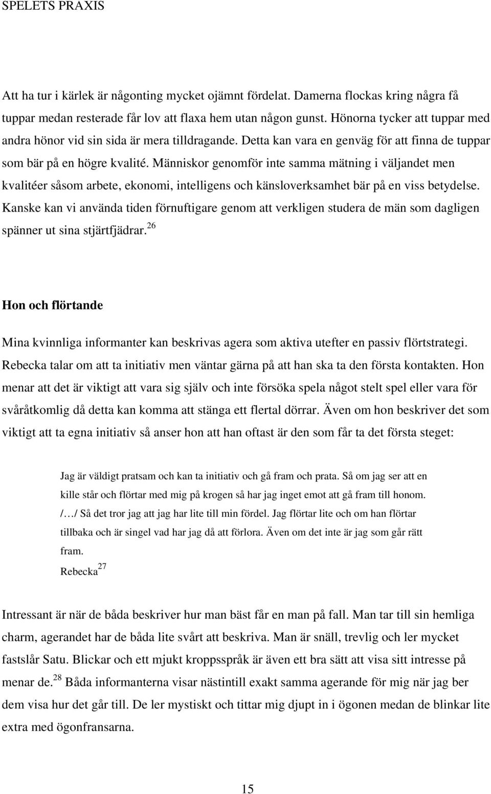 Människor genomför inte samma mätning i väljandet men kvalitéer såsom arbete, ekonomi, intelligens och känsloverksamhet bär på en viss betydelse.