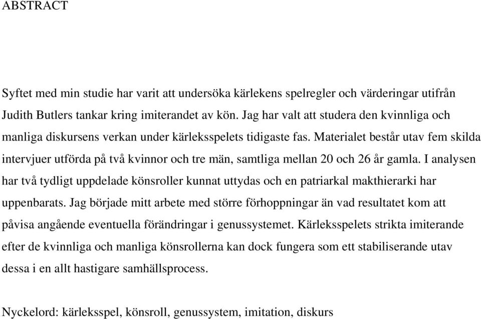 Materialet består utav fem skilda intervjuer utförda på två kvinnor och tre män, samtliga mellan 20 och 26 år gamla.