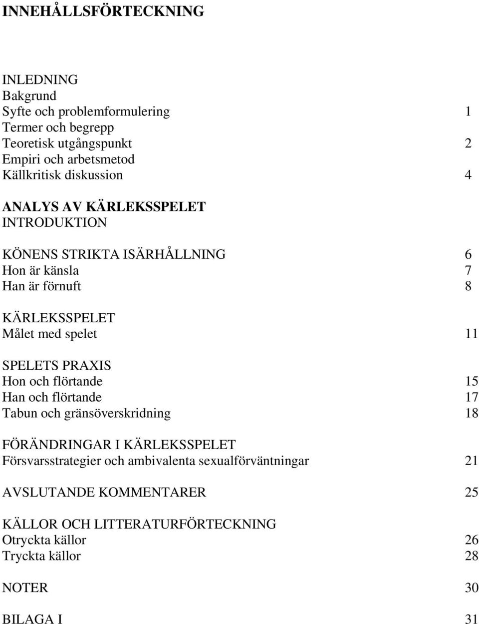 med spelet 11 SPELETS PRAXIS Hon och flörtande 15 Han och flörtande 17 Tabun och gränsöverskridning 18 FÖRÄNDRINGAR I KÄRLEKSSPELET