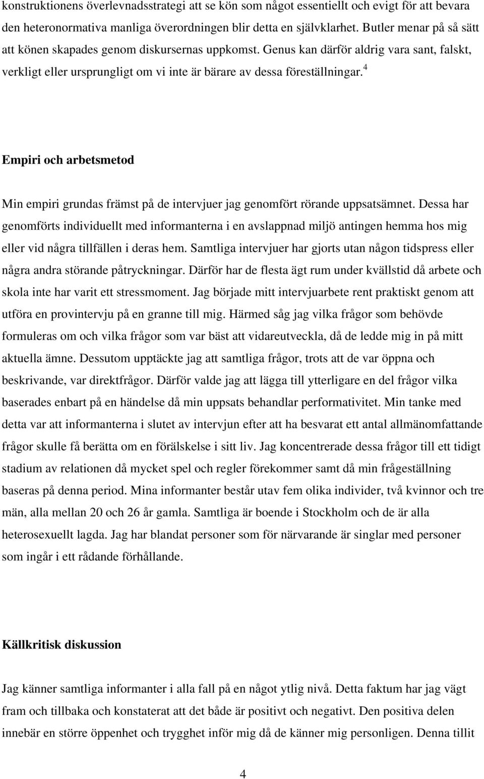 4 Empiri och arbetsmetod Min empiri grundas främst på de intervjuer jag genomfört rörande uppsatsämnet.