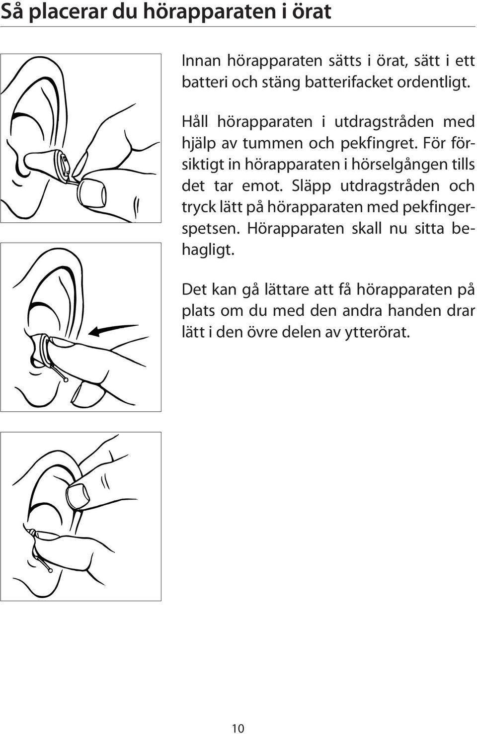 För försiktigt in hörapparaten i hörselgången tills det tar emot.