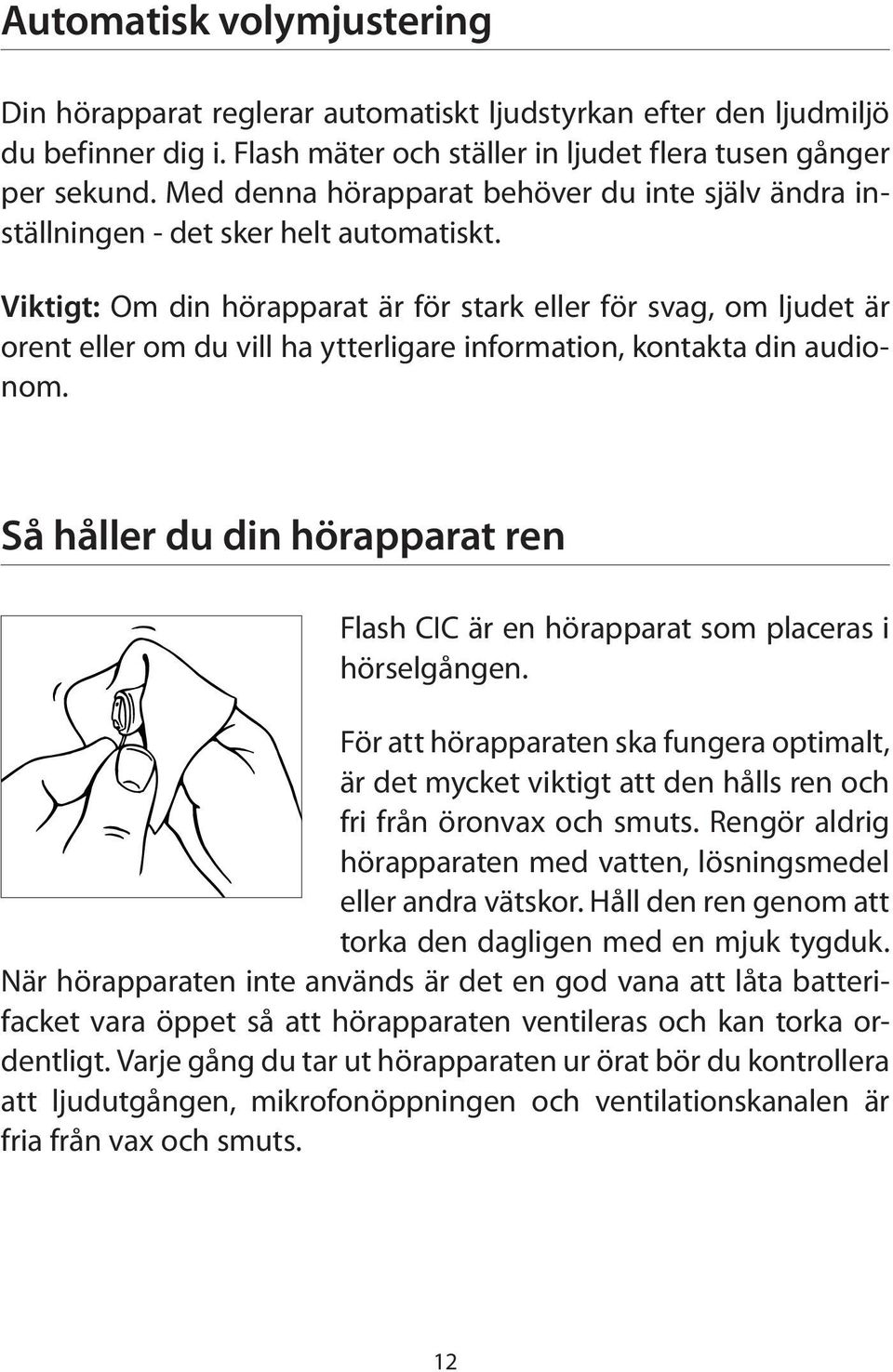 Viktigt: Om din hörapparat är för stark eller för svag, om ljudet är orent eller om du vill ha ytterligare information, kontakta din audionom.