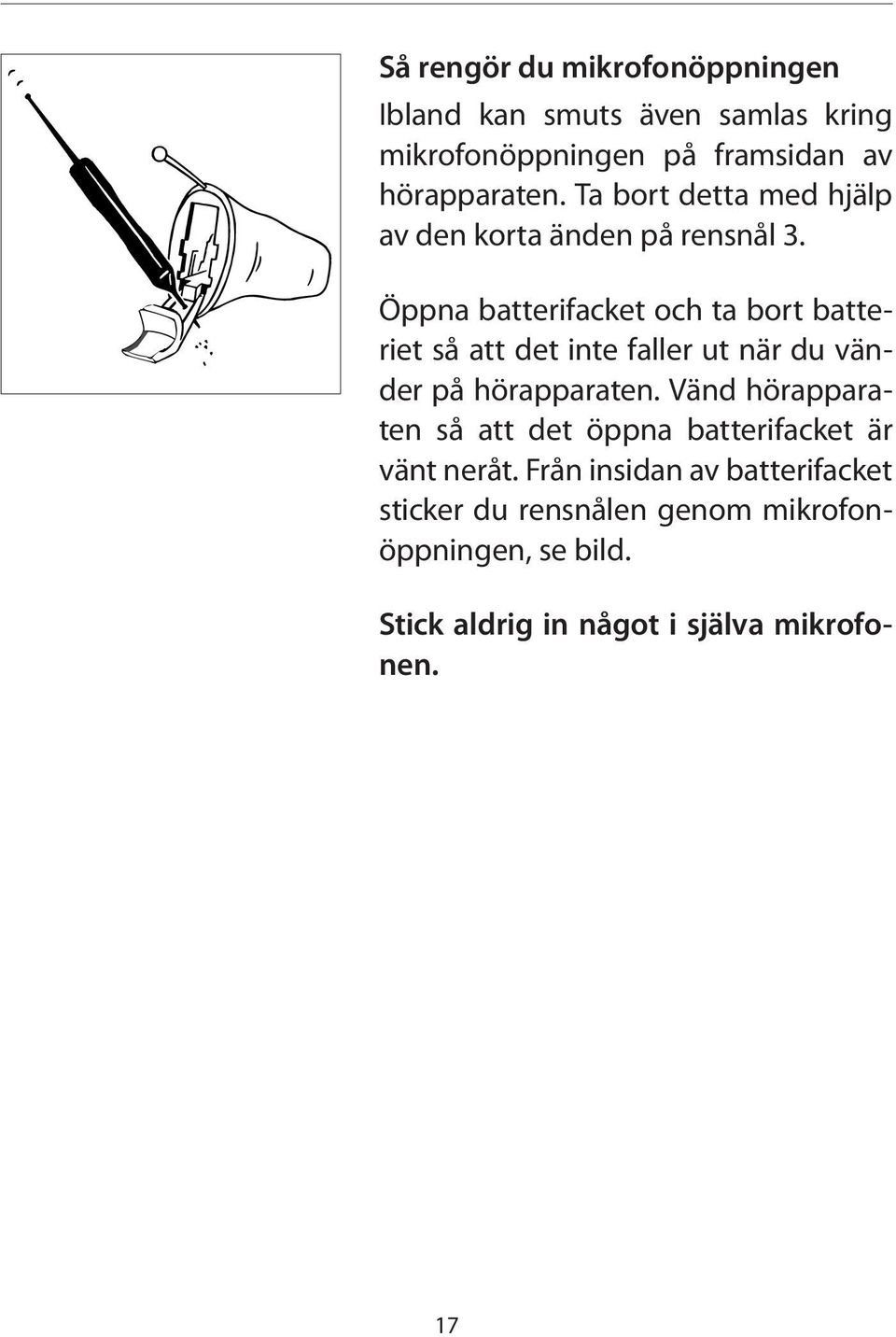 Öppna batterifacket och ta bort batteriet så att det inte faller ut när du vänder på hörapparaten.