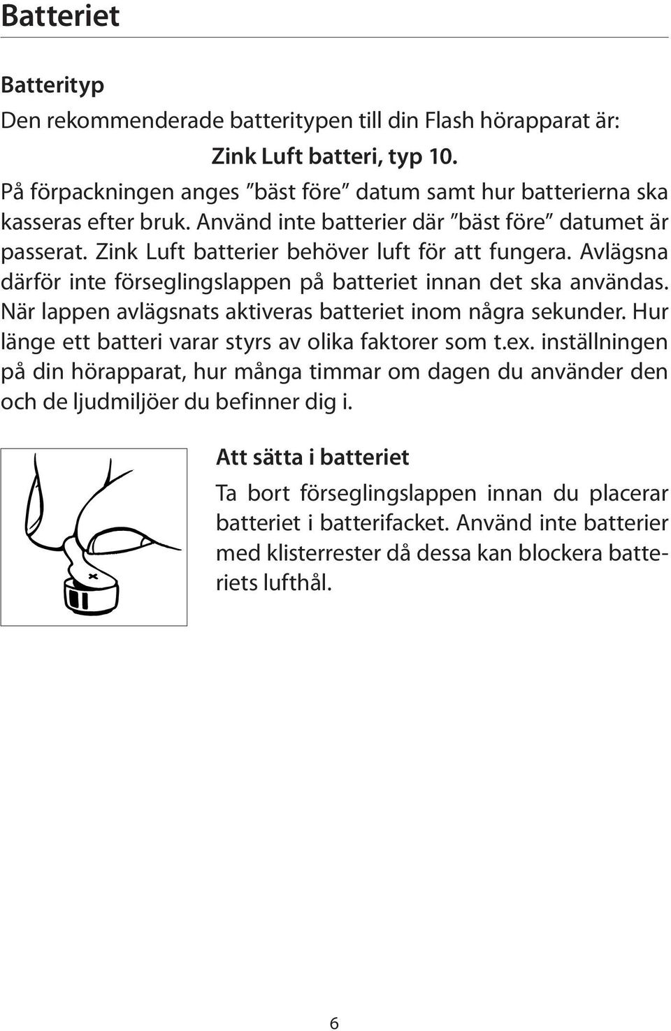 När lappen avlägsnats aktiveras batteriet inom några sekunder. Hur länge ett batteri varar styrs av olika faktorer som t.ex.