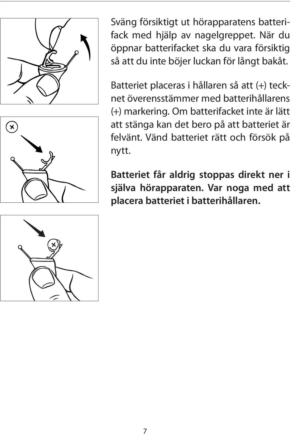 Batteriet placeras i hållaren så att (+) tecknet överensstämmer med batterihållarens (+) markering.