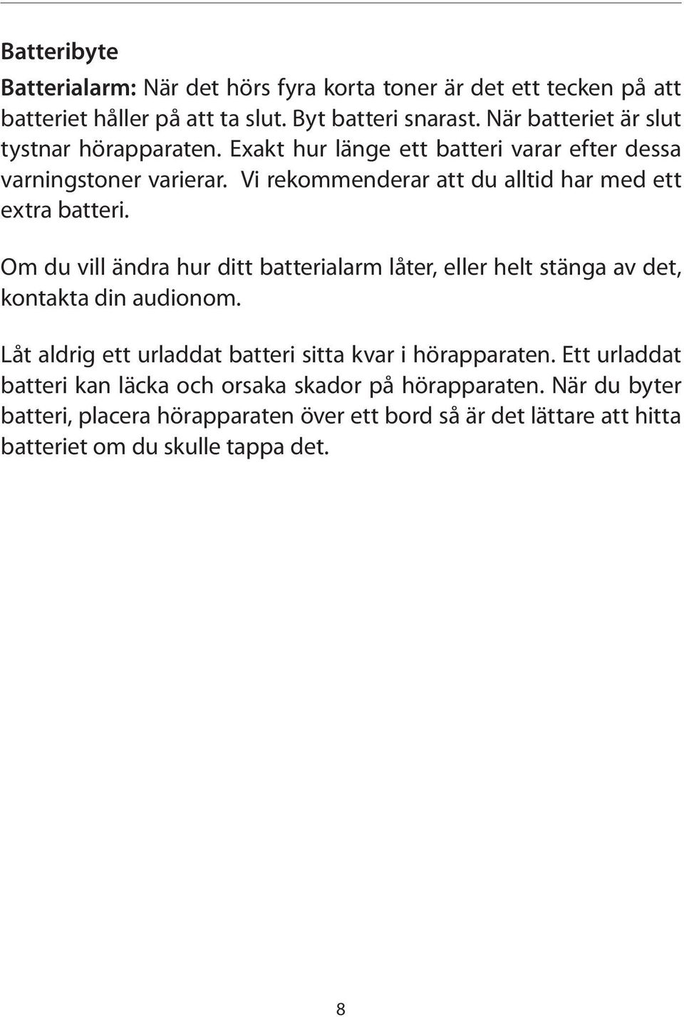 Vi rekommenderar att du alltid har med ett extra batteri. Om du vill ändra hur ditt batterialarm låter, eller helt stänga av det, kontakta din audionom.