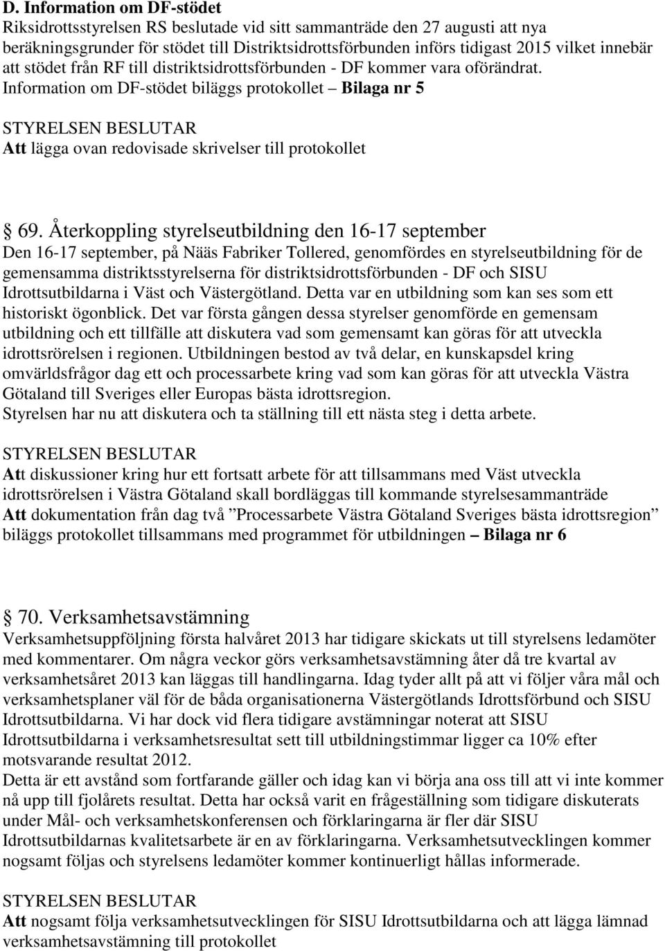 Information om DF-stödet biläggs protokollet Bilaga nr 5 Att lägga ovan redovisade skrivelser till protokollet 69.