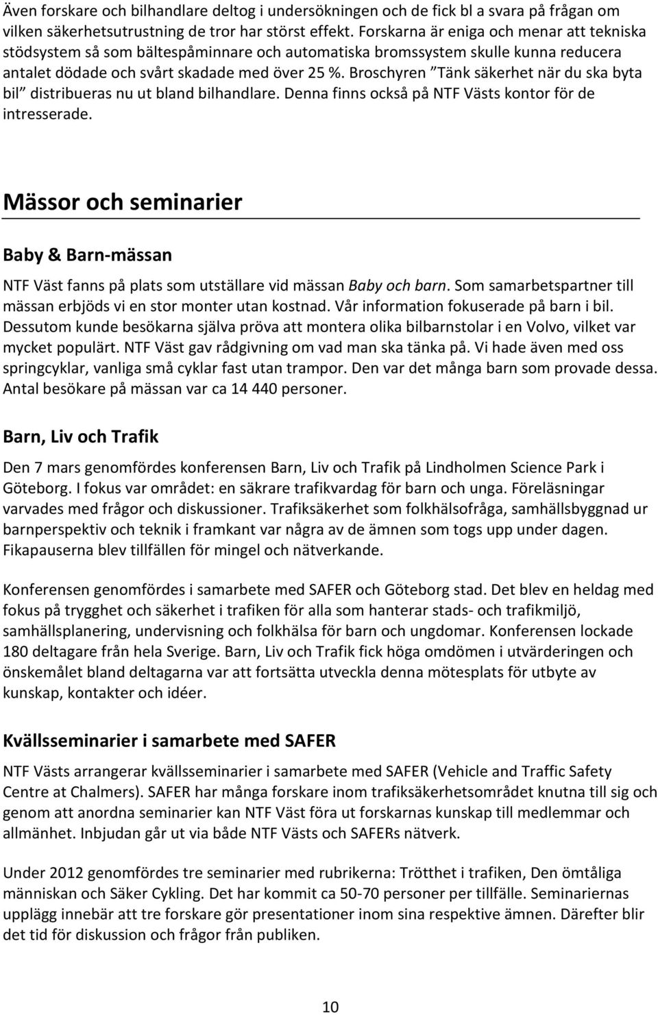 Broschyren Tänk säkerhet när du ska byta bil distribueras nu ut bland bilhandlare. Denna finns också på NTF Västs kontor för de intresserade.