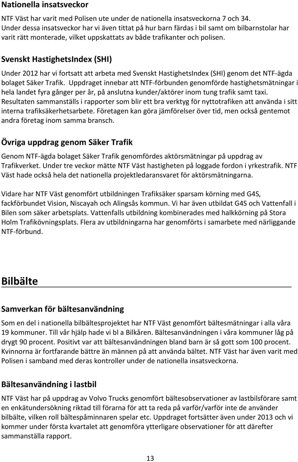Svenskt HastighetsIndex (SHI) Under 2012 har vi fortsatt att arbeta med Svenskt HastighetsIndex (SHI) genom det NTF-ägda bolaget Säker Trafik.
