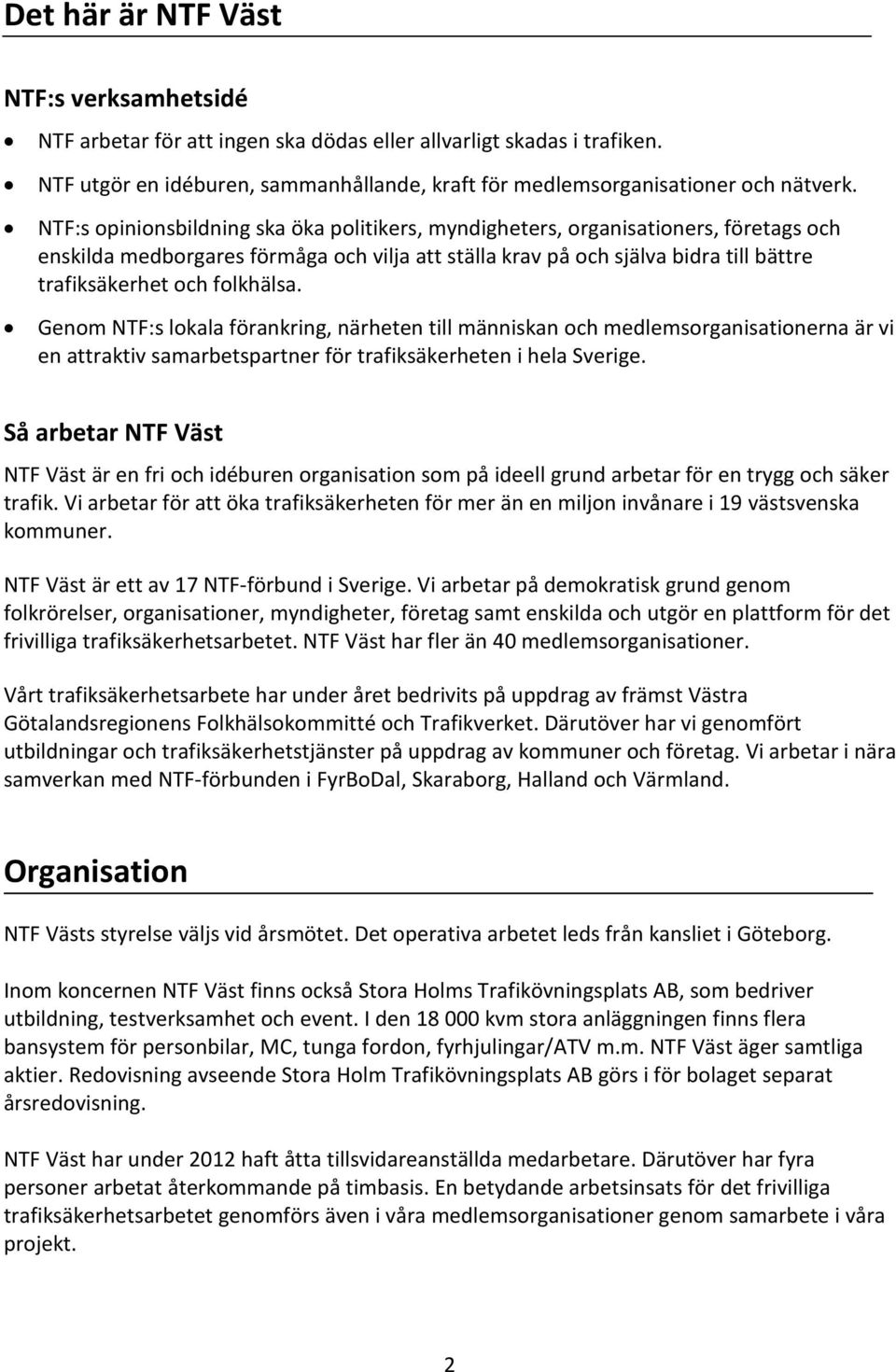 folkhälsa. Genom NTF:s lokala förankring, närheten till människan och medlemsorganisationerna är vi en attraktiv samarbetspartner för trafiksäkerheten i hela Sverige.