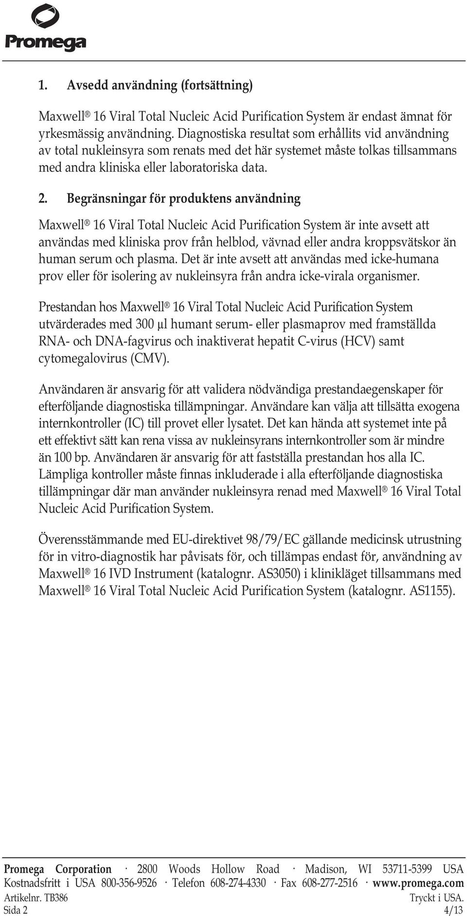 Begränsningar för produktens användning Maxwell 16 Viral Total Nucleic Acid Purification System är inte avsett att användas med kliniska prov från helblod, vävnad eller andra kroppsvätskor än human