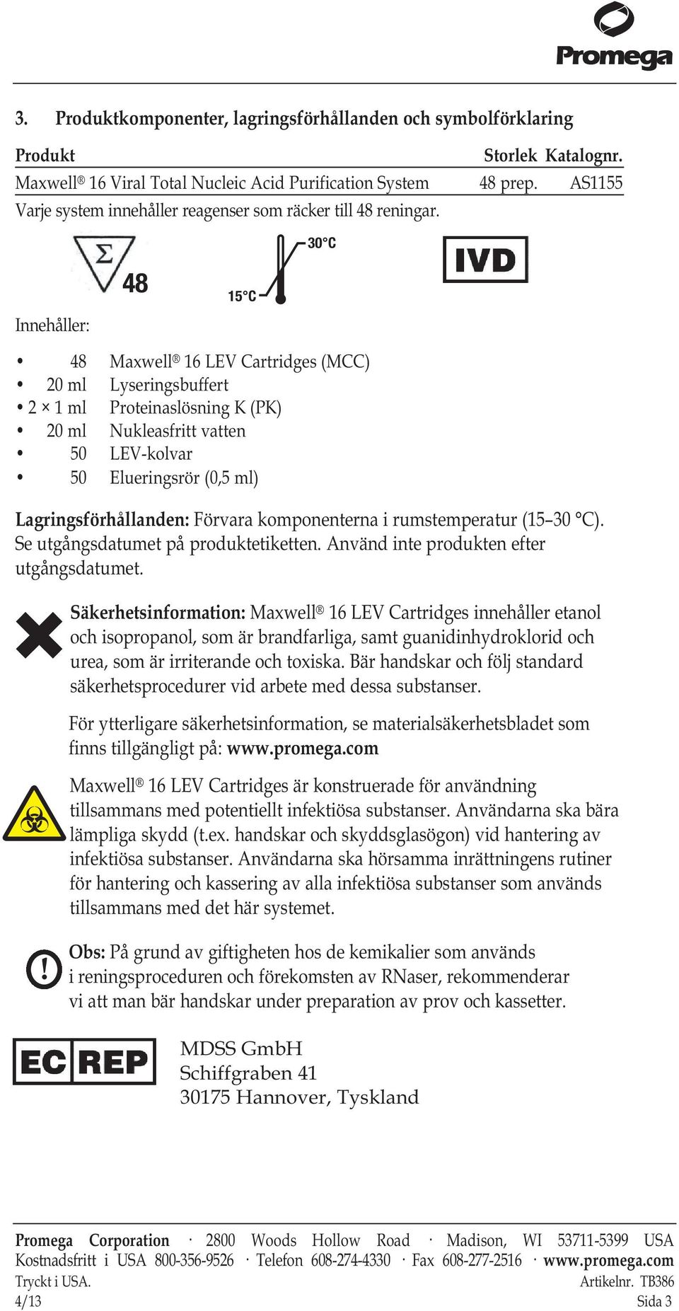 30 C Innehåller: 48 15 C 48 Maxwell 16 LEV Cartridges (MCC) 20 ml Lyseringsbuffert 2 1 ml Proteinaslösning K (PK) 20 ml Nukleasfritt vatten 50 LEV-kolvar 50 Elueringsrör (0,5 ml)