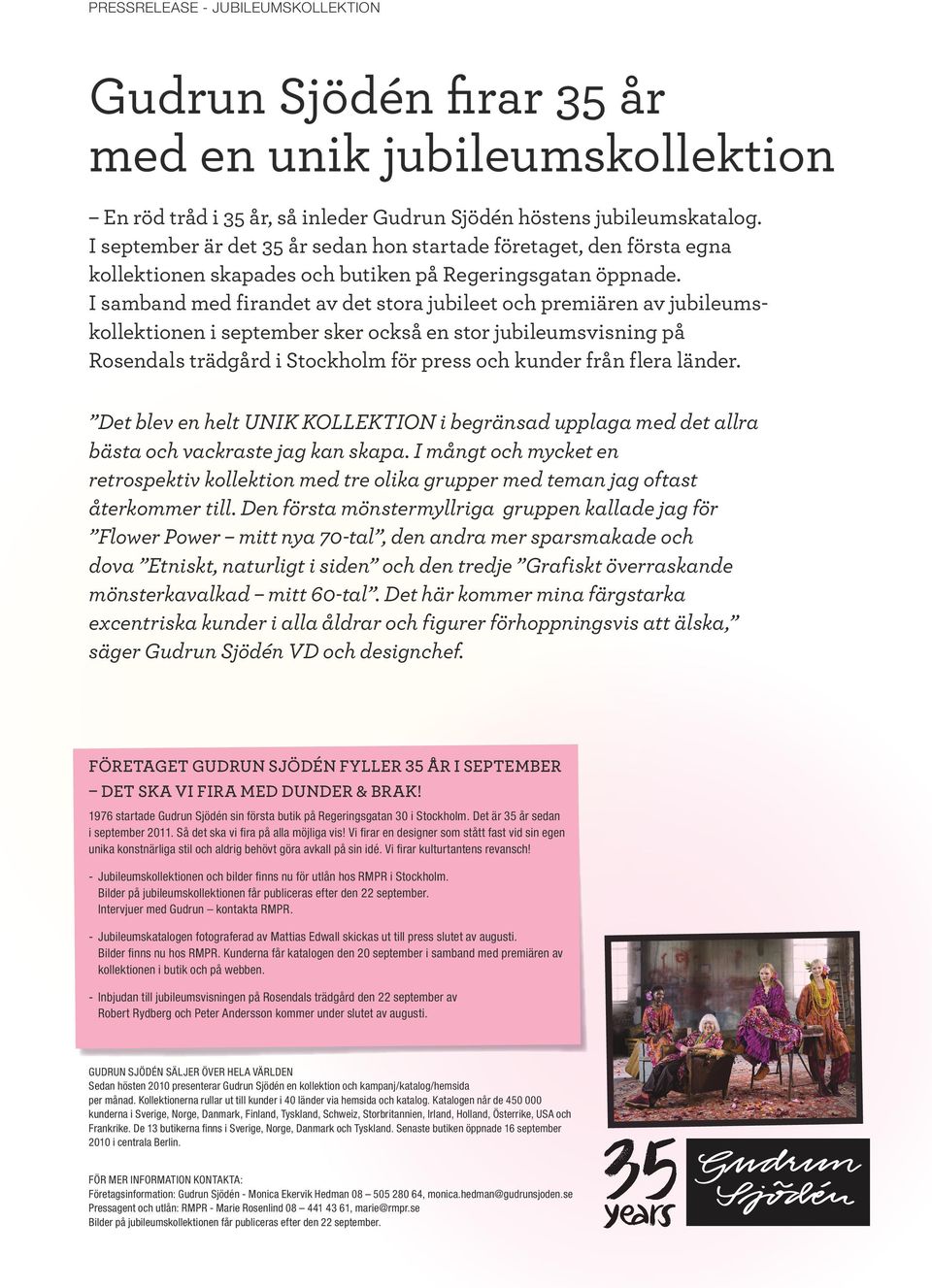 I samband med firandet av det stora jubileet och premiären av jubileumskollektionen i september sker också en stor jubileumsvisning på Rosendals trädgård i Stockholm för press och kunder från flera