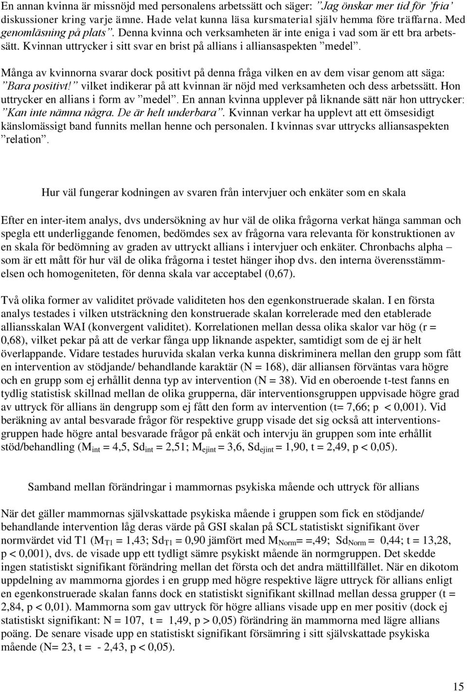 Många av kvinnorna svarar dock positivt på denna fråga vilken en av dem visar genom att säga: Bara positivt! vilket indikerar på att kvinnan är nöjd med verksamheten och dess arbetssätt.