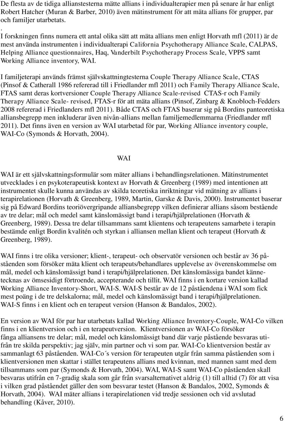 . I forskningen finns numera ett antal olika sätt att mäta allians men enligt Horvath mfl (2011) är de mest använda instrumenten i individualterapi California Psychotherapy Alliance Scale, CALPAS,