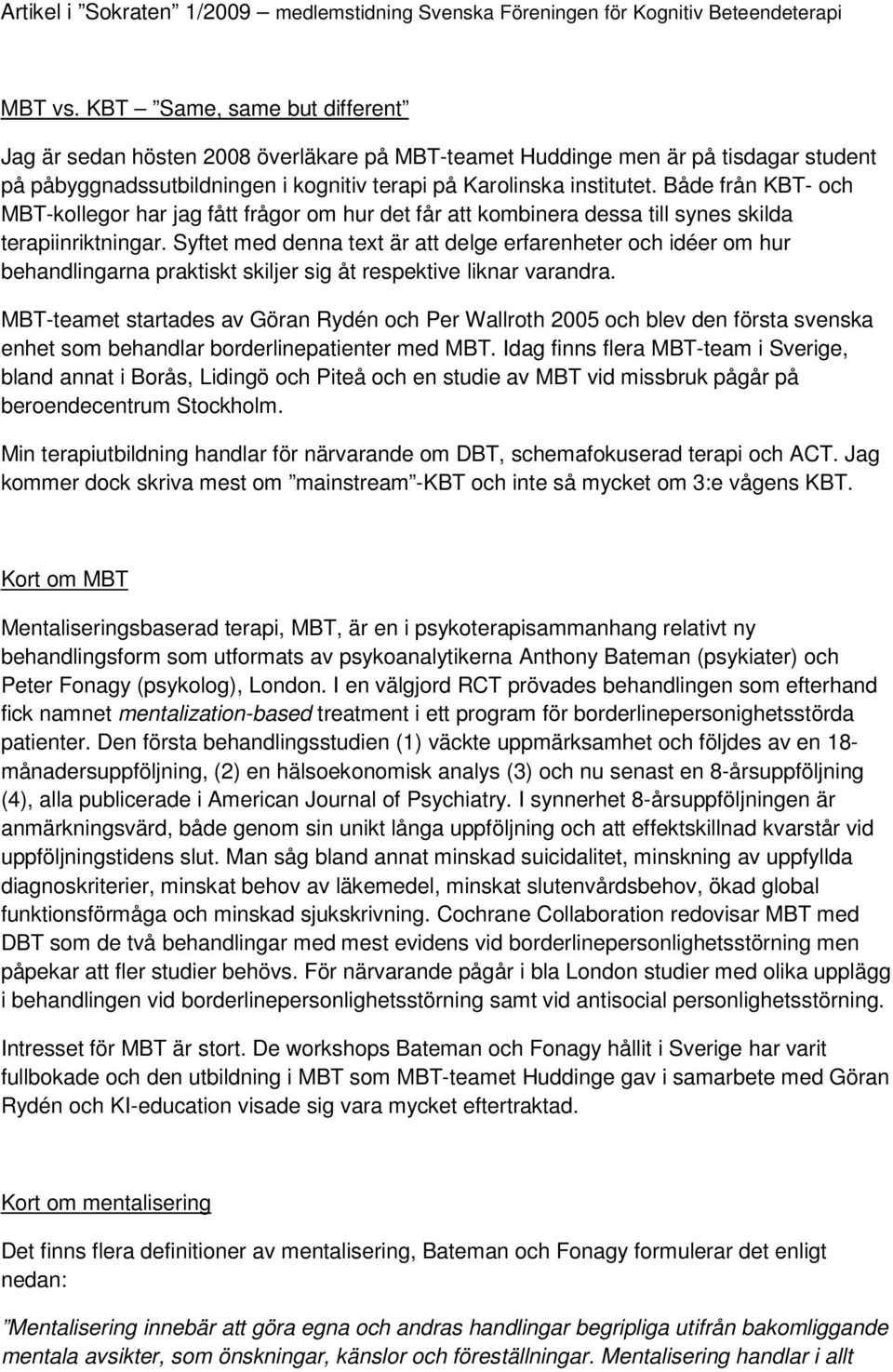 Både från - och MBT-kollegor har jag fått frågor om hur det får att kombinera dessa till synes skilda terapiinriktningar.