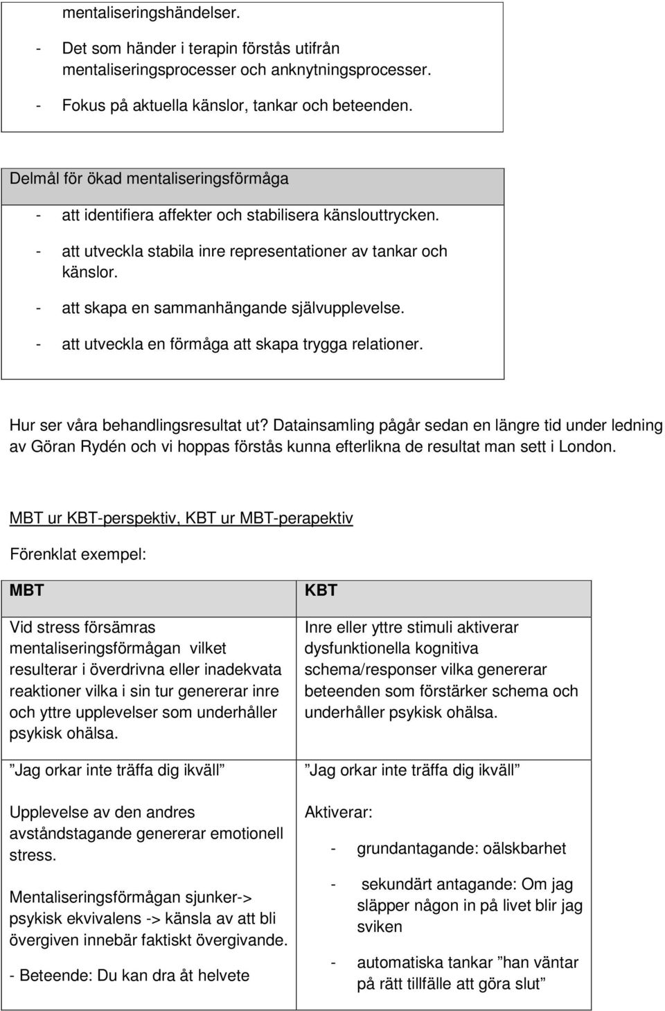 - att skapa en sammanhängande självupplevelse. - att utveckla en förmåga att skapa trygga relationer. Hur ser våra behandlingsresultat ut?