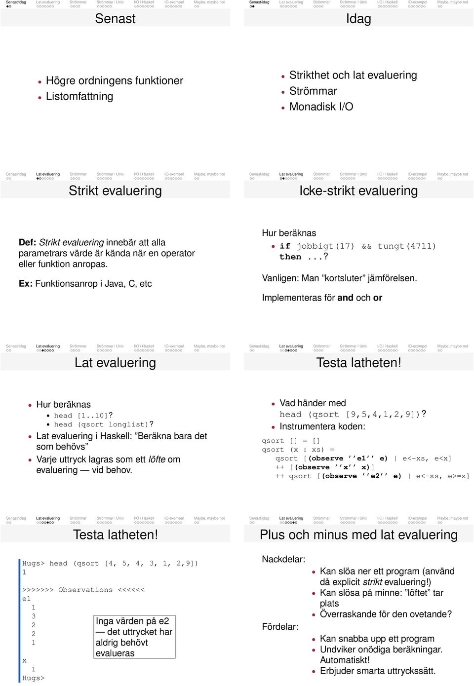 Implementeras för and och or Lat evaluering Testa latheten! Hur beräknas head [..0]? head (qsort longlist)?