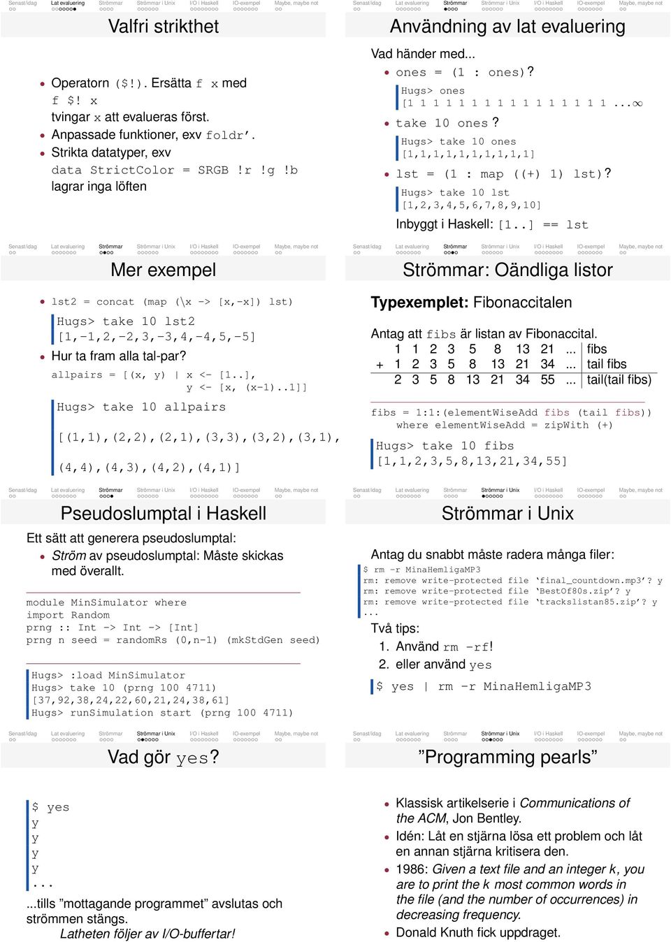 .] == lst Mer exempel lst2 = concat (map (\x -> [x,-x]) lst) Hugs> take 0 lst2 [,-,2,-2,3,-3,4,-4,5,-5] Hur ta fram alla tal-par? allpairs = [(x, ) x <- [..], <- [x, (x-).