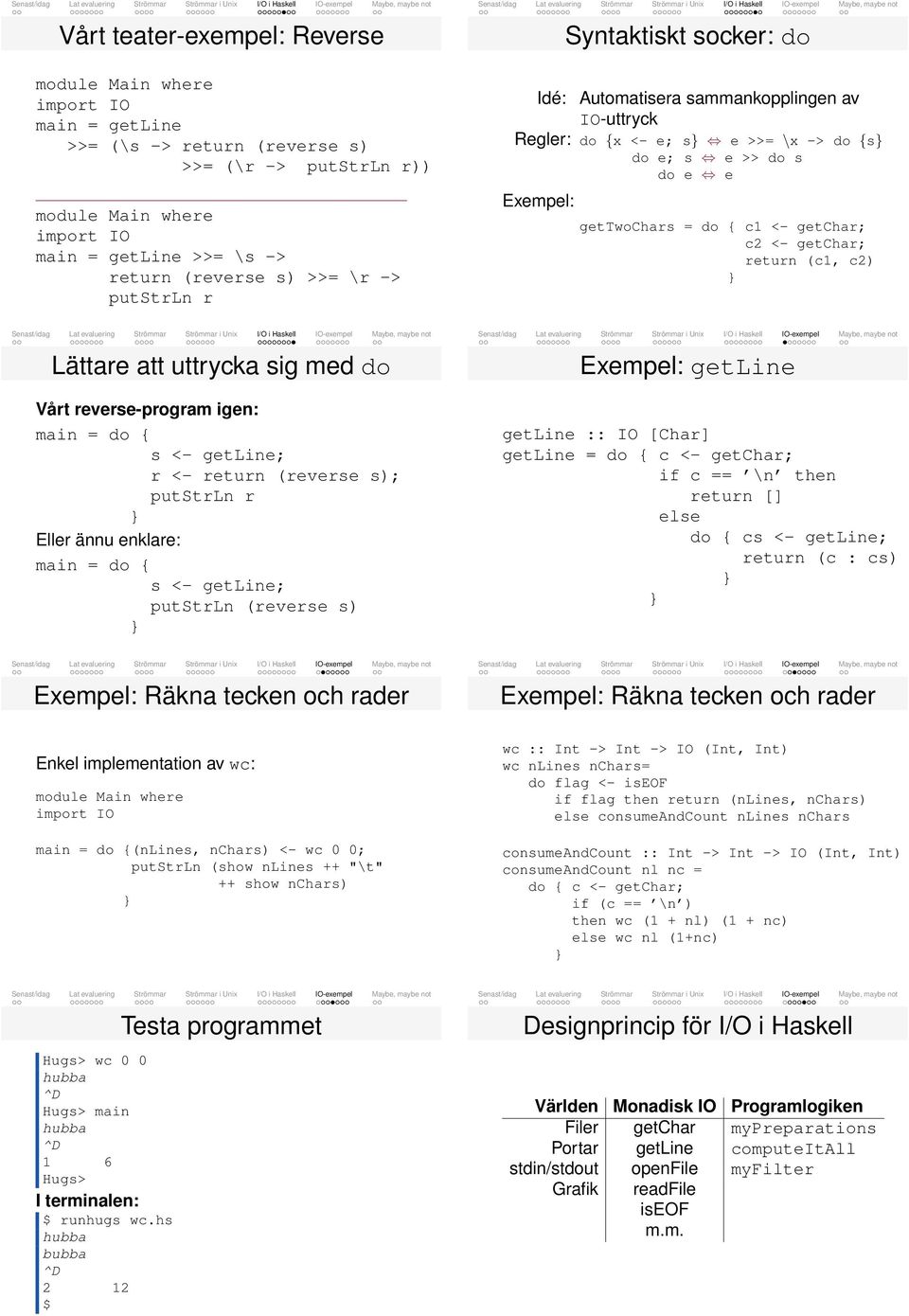 sig med do Vårt reverse-program igen: main = do { s <- getline; r <- return (reverse s); putstrln r Eller ännu enklare: main = do { s <- getline; putstrln (reverse s) Exempel: getline getline :: IO