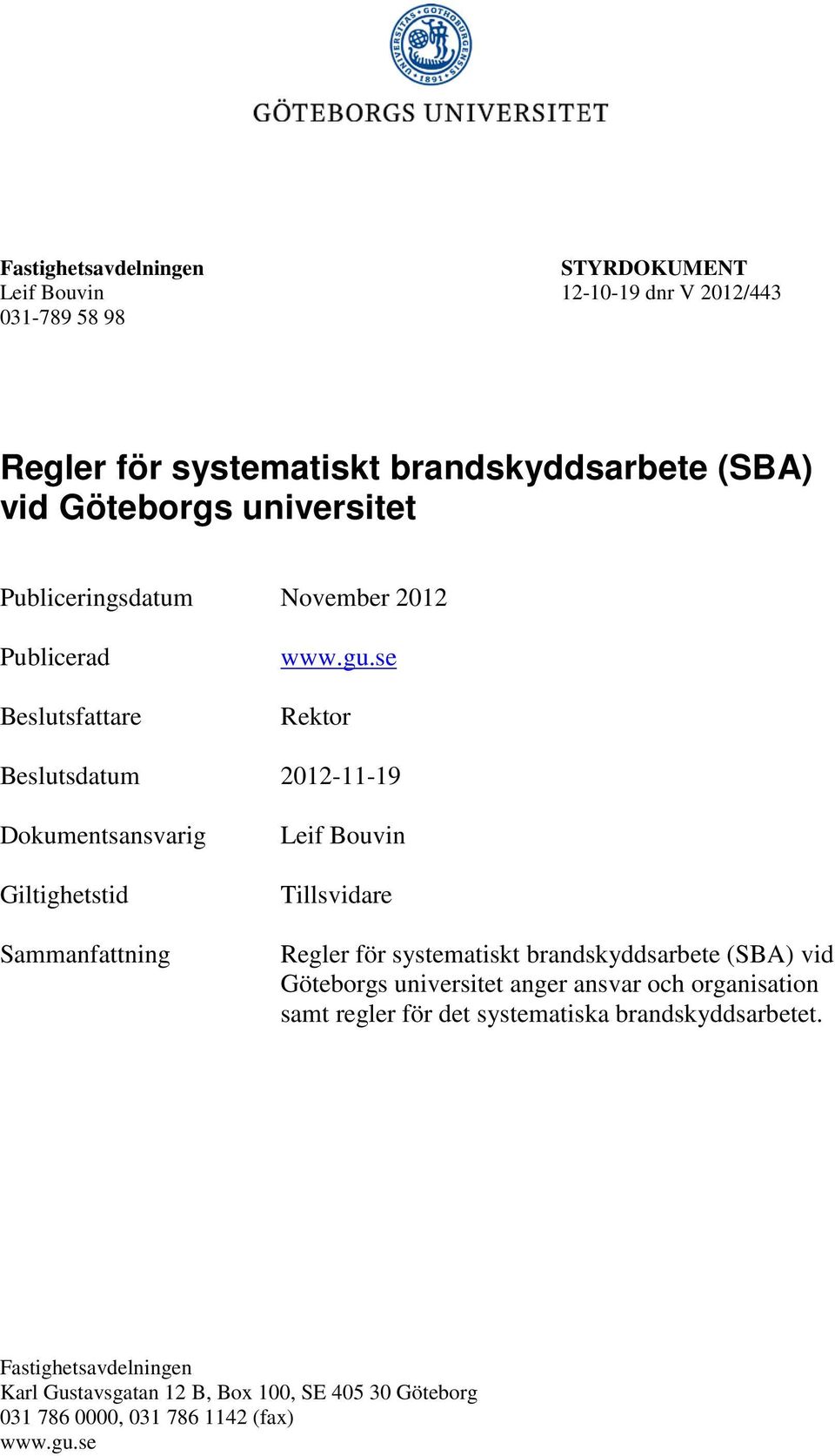 se Rektor Beslutsdatum 2012-11-19 Dokumentsansvarig Giltighetstid Sammanfattning Leif Bouvin Tillsvidare Regler för systematiskt brandskyddsarbete