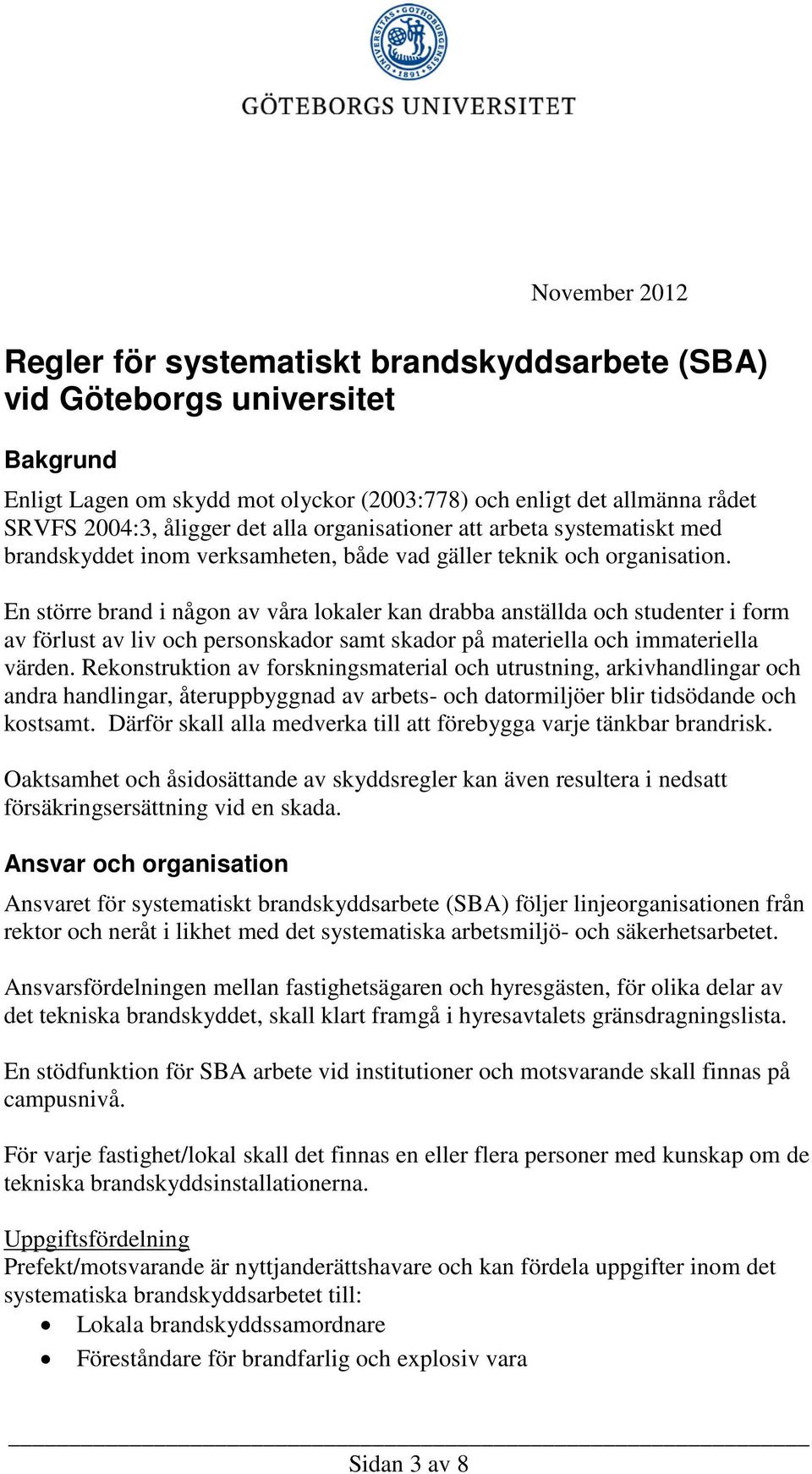 En större brand i någon av våra lokaler kan drabba anställda och studenter i form av förlust av liv och personskador samt skador på materiella och immateriella värden.