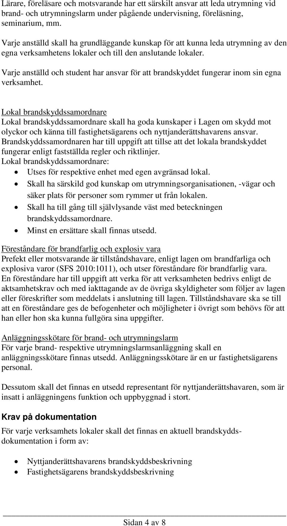 Varje anställd och student har ansvar för att brandskyddet fungerar inom sin egna verksamhet.