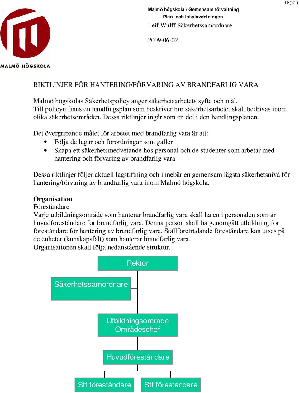 Det övergripande målet för arbetet med brandfarlig vara är att: Följa de lagar och förordningar som gäller Skapa ett säkerhetsmedvetande hos personal och de studenter som arbetar med hantering och