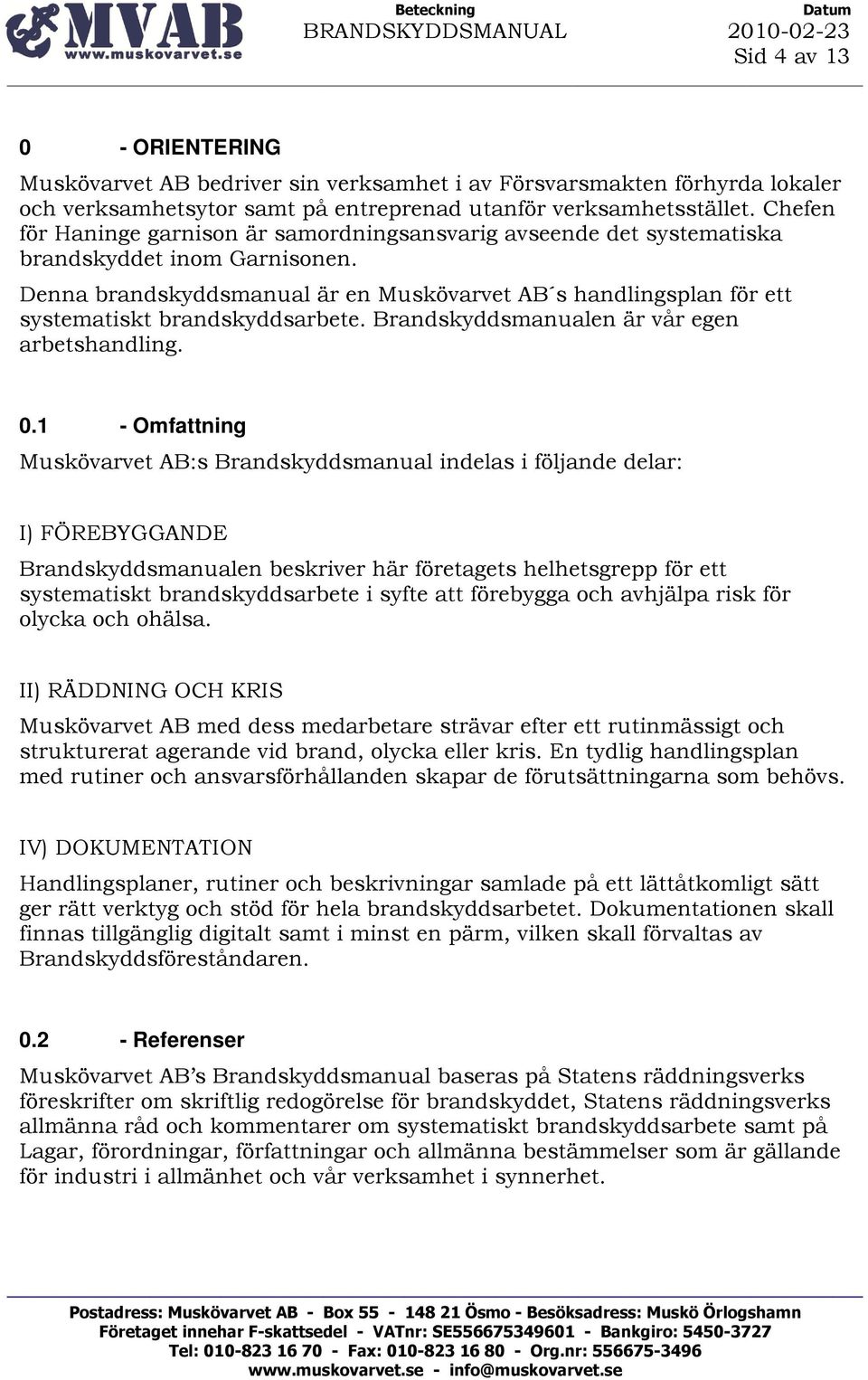 Denna brandskyddsmanual är en Muskövarvet AB s handlingsplan för ett systematiskt brandskyddsarbete. Brandskyddsmanualen är vår egen arbetshandling. 0.