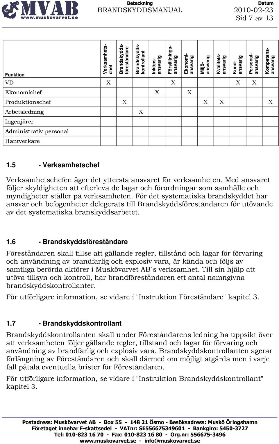 5 - Verksamhetschef Verksamhetschefen äger det yttersta ansvaret för verksamheten.