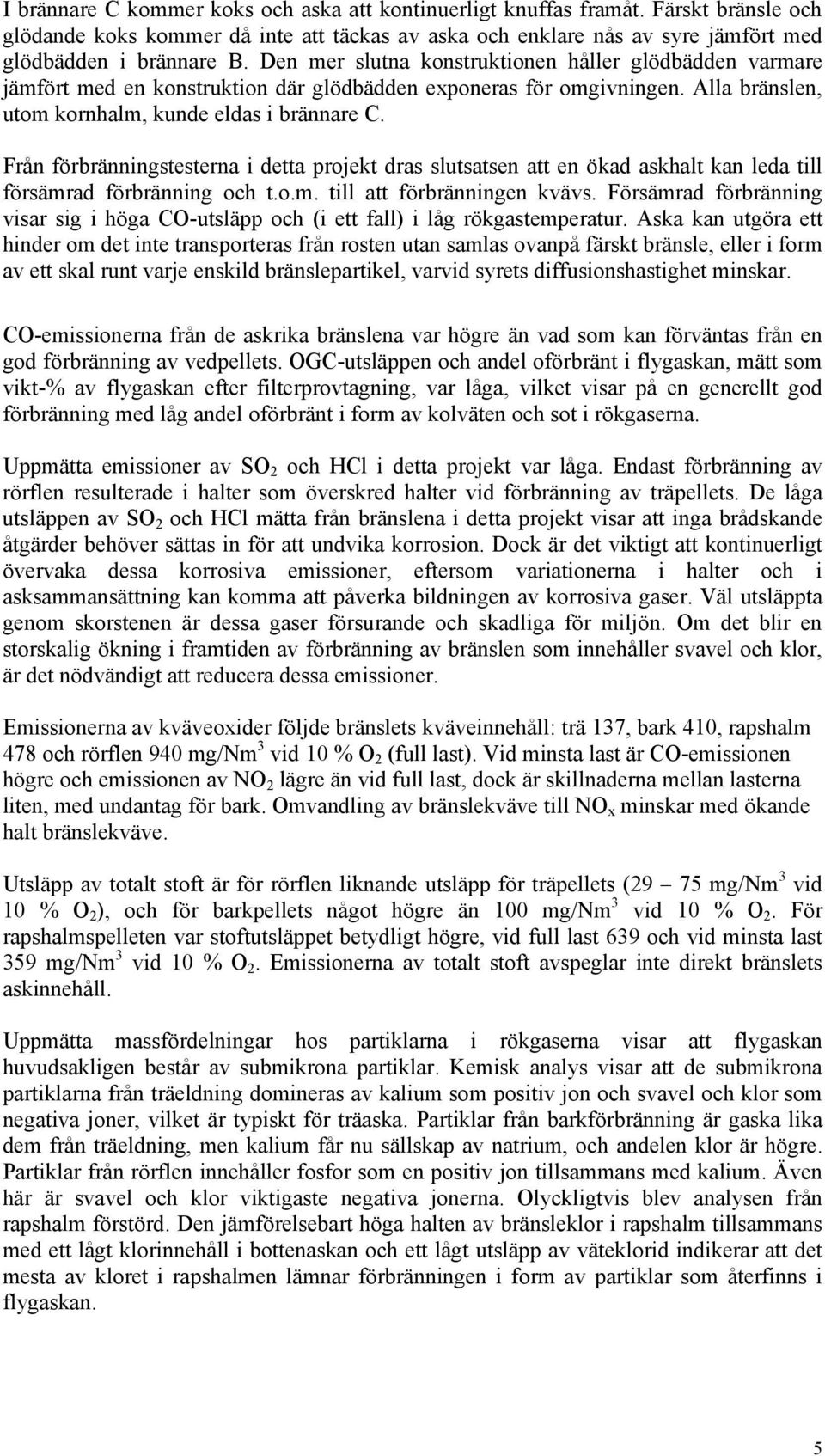 Från förbränningstesterna i detta projekt dras slutsatsen att en ökad askhalt kan leda till försämrad förbränning och t.o.m. till att förbränningen kvävs.