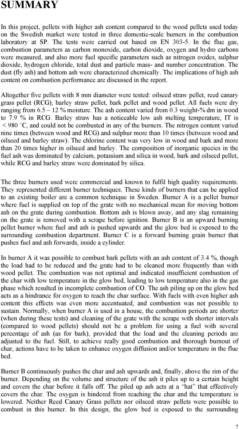 In the flue gas, combustion parameters as carbon monoxide, carbon dioxide, oxygen and hydro carbons were measured, and also more fuel specific parameters such as nitrogen oxides, sulphur dioxide,