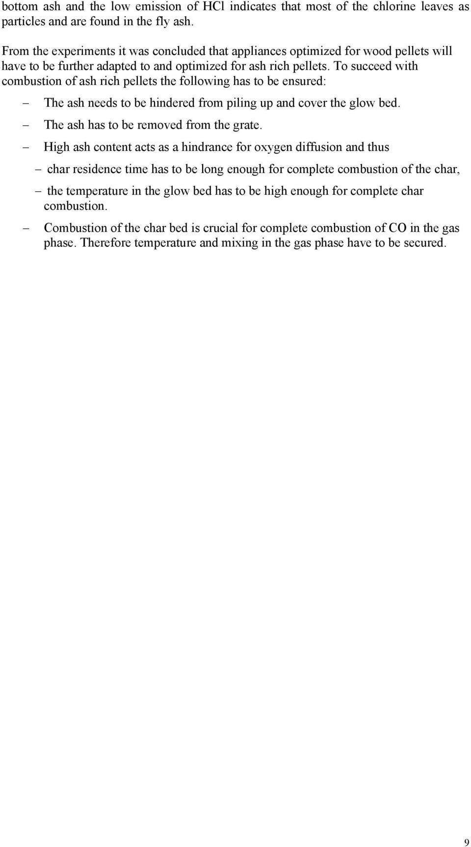 To succeed with combustion of ash rich pellets the following has to be ensured: The ash needs to be hindered from piling up and cover the glow bed. The ash has to be removed from the grate.