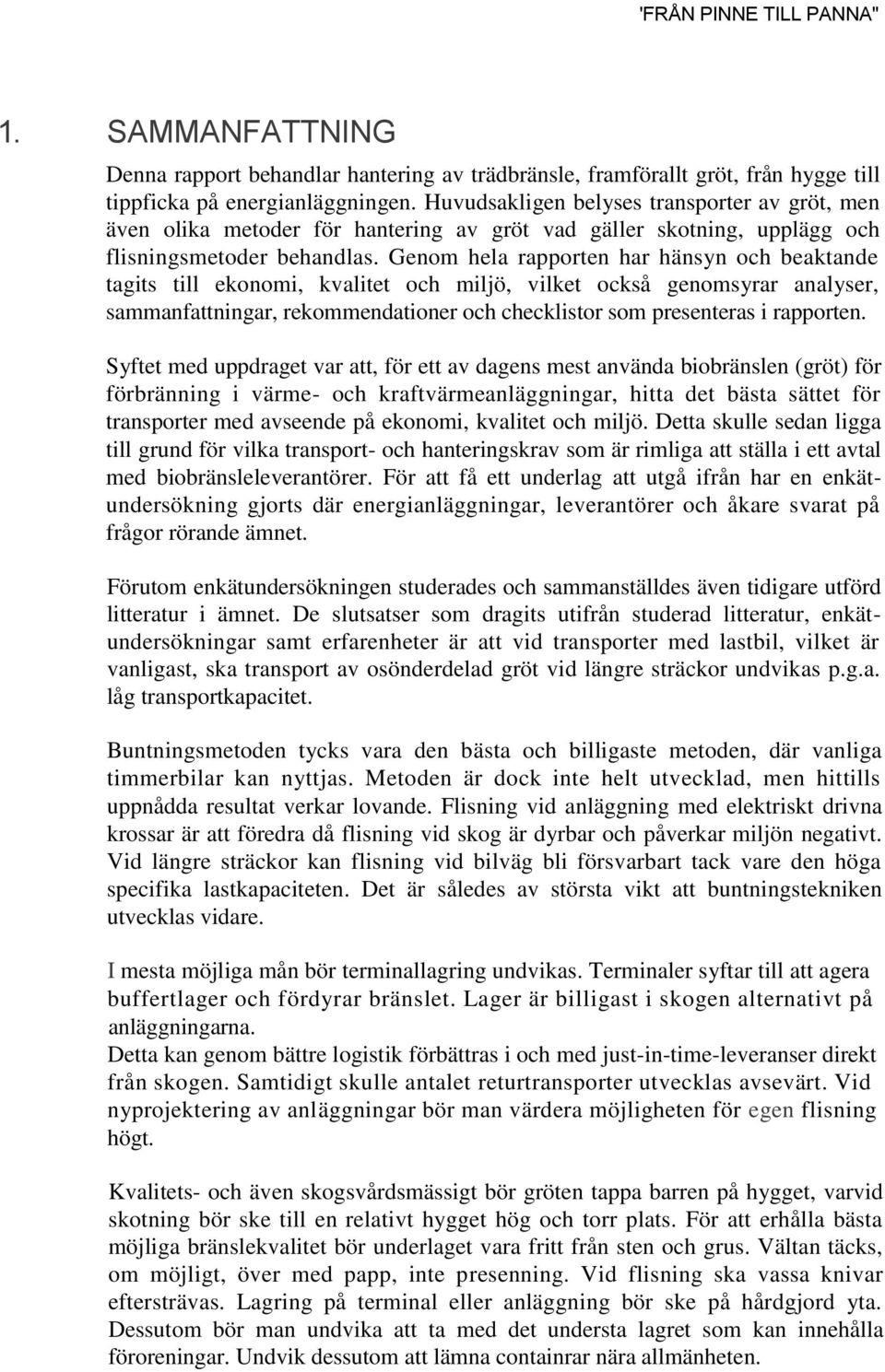 Genom hela rapporten har hänsyn och beaktande tagits till ekonomi, kvalitet och miljö, vilket också genomsyrar analyser, sammanfattningar, rekommendationer och checklistor som presenteras i rapporten.