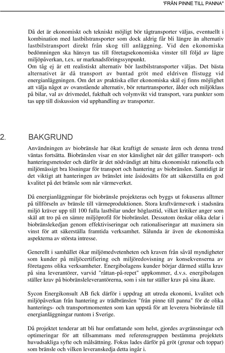 Om tåg ej är ett realistiskt alternativ bör lastbilstransporter väljas. Det bästa alternativet är då transport av buntad gröt med eldriven flistugg vid energianläggningen.