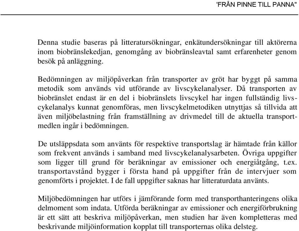Då transporten av biobränslet endast är en del i biobränslets livscykel har ingen fullständig livscykelanalys kunnat genomföras, men livscykelmetodiken utnyttjas så tillvida att även miljöbelastning