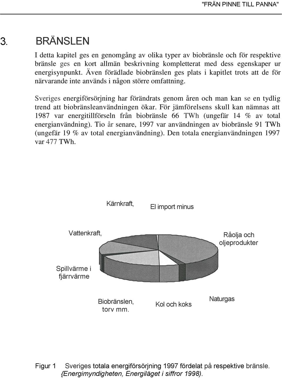 Även förädlade biobränslen ges plats i kapitlet trots att de för närvarande inte används i någon större omfattning.