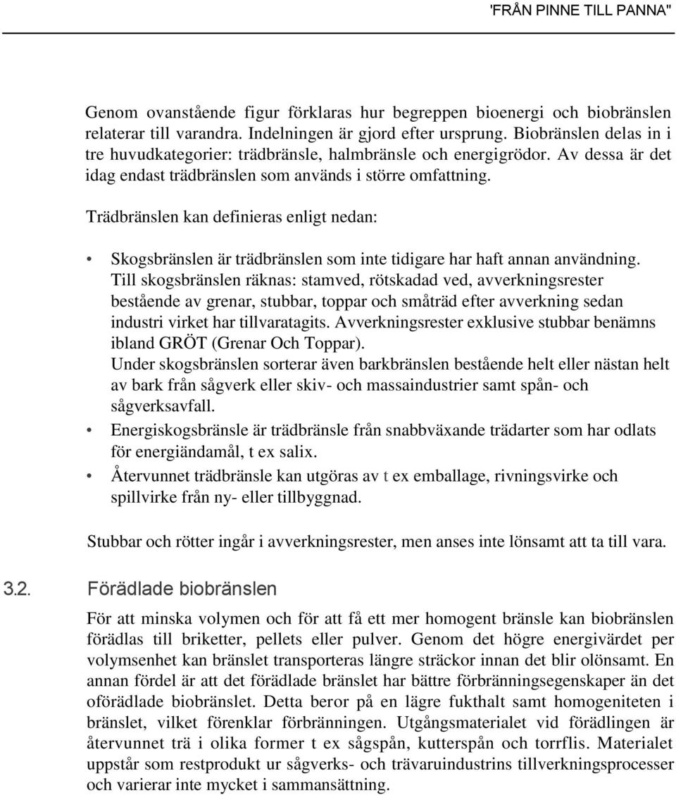 Trädbränslen kan definieras enligt nedan: Skogsbränslen är trädbränslen som inte tidigare har haft annan användning.