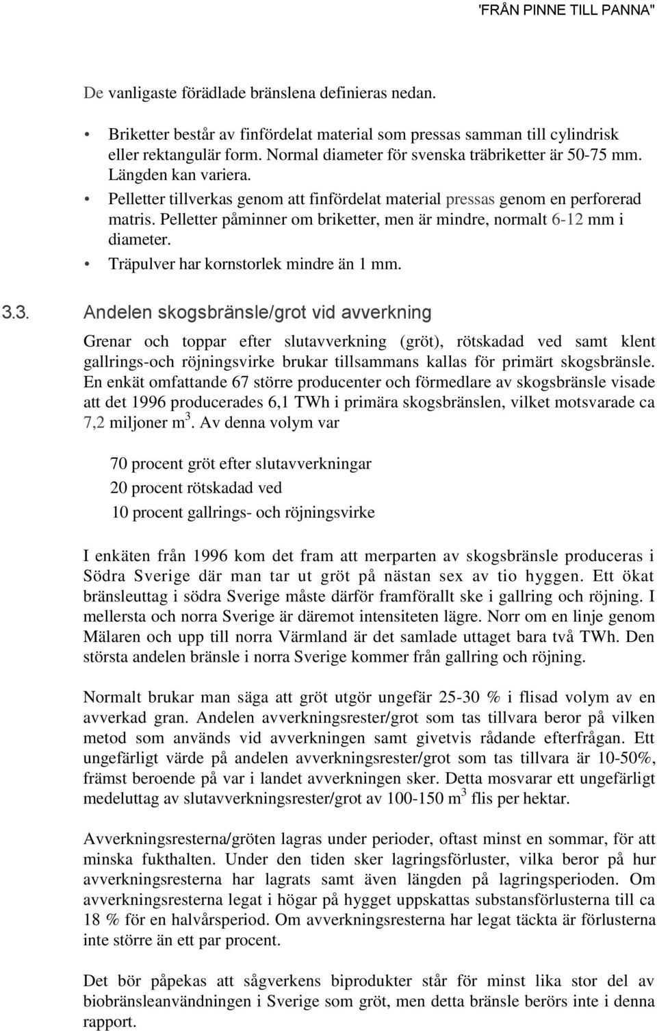 Pelletter påminner om briketter, men är mindre, normalt 6-12 mm i diameter. Träpulver har kornstorlek mindre än 1 mm. 3.