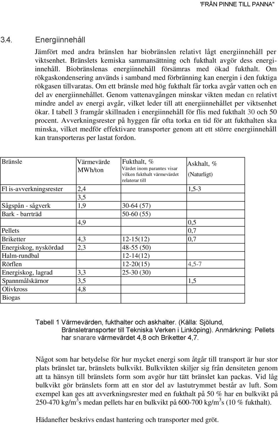 Om ett bränsle med hög fukthalt får torka avgår vatten och en del av energiinnehållet.