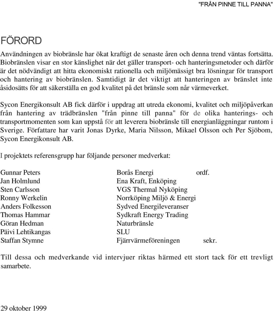 hantering av biobränslen. Samtidigt är det viktigt att hanteringen av bränslet inte åsidosätts för att säkerställa en god kvalitet på det bränsle som når värmeverket.