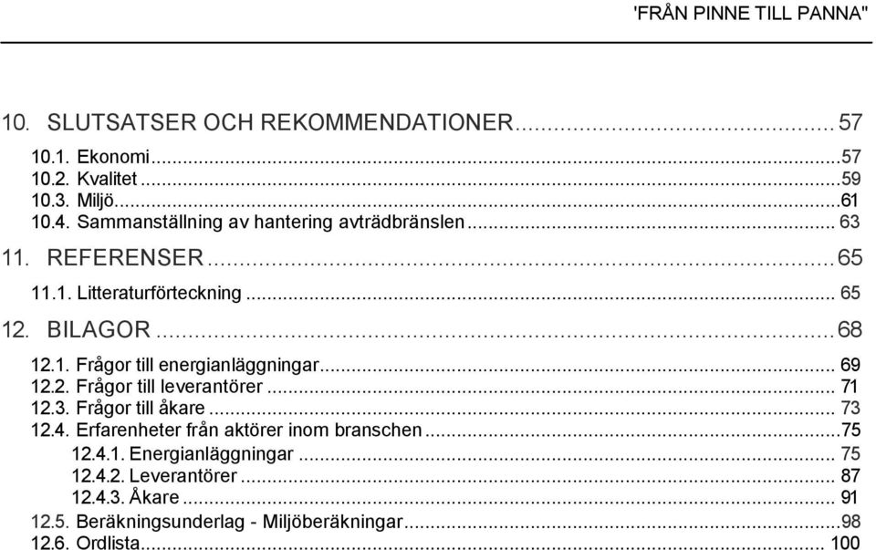 .. 69 12.2. Frågor till leverantörer... 71 12.3. Frågor till åkare... 73 12.4. Erfarenheter från aktörer inom branschen... 75 12.4.1. Energianläggningar.