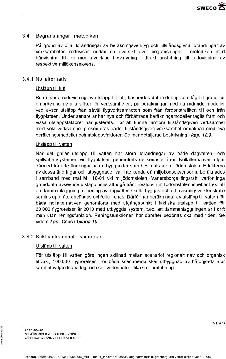 bl.a. förändringar av beräkningsverktyg och tillståndsgivna förändringar av verksamheten redovisas nedan en översikt över begränsningar i metodiken med hänvisning till en mer utvecklad beskrivning i